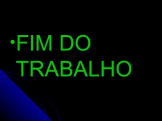 FIM DO TRABALHO 