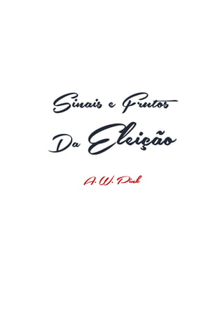 Issuu.com/oEstandarteDeCristo
Sinais e Frutos
Da Eleição
A. W. Pink
 