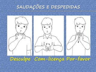 Desculpe Com-licença Por-favor
SAUDAÇÕES E DESPEDIDAS
 
