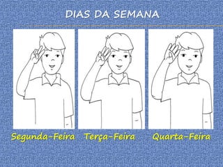 DIAS DA SEMANA
Segunda-Feira Terça-Feira Quarta-Feira
 