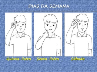 DIAS DA SEMANA
Quinta-Feira Sexta-Feira Sábado
 