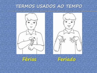 TERMOS USADOS AO TEMPO
Férias Feriado
 