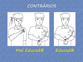 CONTRÁRIOS
Mal Educad@ Educad@
 