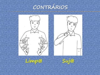 CONTRÁRIOS
Limp@ Suj@
 