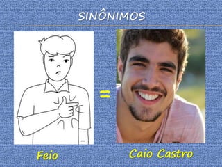 SINÔNIMOS
=
Feio Caio Castro
 