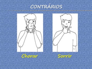 CONTRÁRIOS
Chorar Sorrir
 