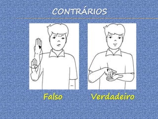 CONTRÁRIOS
Falso Verdadeiro
 