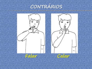 CONTRÁRIOS
Falar Calar
 