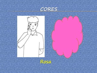 CORES
Rosa
 
