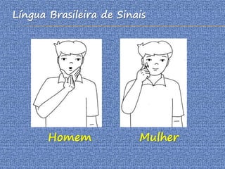 Homem Mulher
Língua Brasileira de Sinais
 