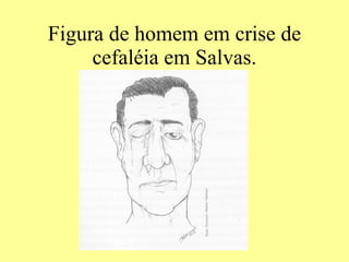 Figura de homem em crise de cefaléia em Salvas. 