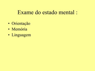 Exame do estado mental : Orientação Memória Linguagem 