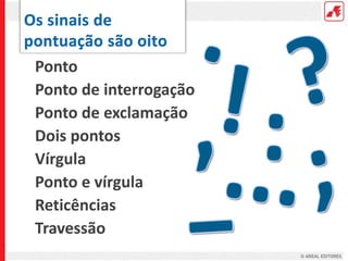 Ponto
Ponto de interrogação
Ponto de exclamação
Dois pontos
Vírgula
Ponto e vírgula
Reticências
Travessão
 
