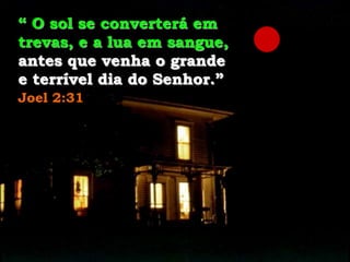 “ O sol se converterá em
trevas, e a lua em sangue,
antes que venha o grande
e terrível dia do Senhor.”
Joel 2:31

 