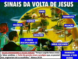 FALSOS ENSINADORES E FALSAS IGREJAS: “Porque surgirão falsos cristos
e falsos profetas, e farão tão grandes sinais e prodígios que, se possível
fora, enganariam até os escolhidos.” Mateus 24:24

 