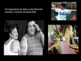 Os seguidores do falso cristo Miranda
usando o número da besta 666.

 