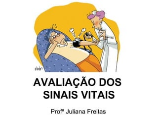 AVALIAÇÃO DOS
SINAIS VITAIS
Profª Juliana Freitas
 