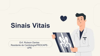 Sinais Vitais
Enf. Rubson Dantas
Residente de Cardiología/PROCAPE-
UPE
 