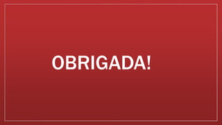 OBRIGADA!
 