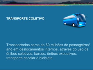 TRANSPORTE COLETIVO Transportados cerca de 60 milhões de passageiros/ano em deslocamentos internos, através do uso de ônibus coletivos, barcos, ônibus executivos, transporte escolar e bicicleta.  