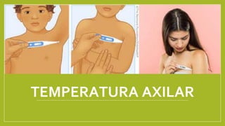 TEMPERATURA AXILAR
 