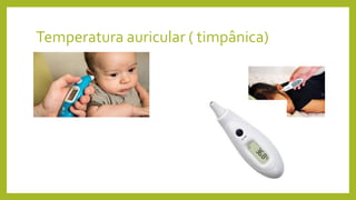 Temperatura auricular ( timpânica)
 