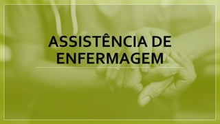 ASSISTÊNCIA DE
ENFERMAGEM
 