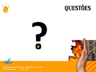 Ana Filipa Brazão . Junho 2012
Segurança contra incêndios . Sinalética e evacuação
QUESTÕES
 