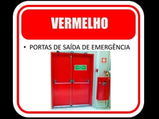VERMELHO
• PORTAS DE SAÍDA DE EMERGÊNCIA
 