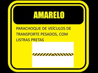 AMARELO
PARACHOQUE DE VEÍCULOS DE
TRANSPORTE PESADOS, COM
LISTRAS PRETAS
 