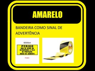 AMARELO
BANDEIRA COMO SINAL DE
ADVERTÊNCIA
 