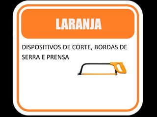 LARANJA
DISPOSITIVOS DE CORTE, BORDAS DE
SERRA E PRENSA
 