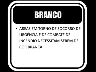 BRANCO
• ÁREAS EM TORNO DE SOCORRO DE
URGÊNCIA E DE COMBATE DE
INCÊNDIO NECESSITAM SEREM DE
COR BRANCA
 