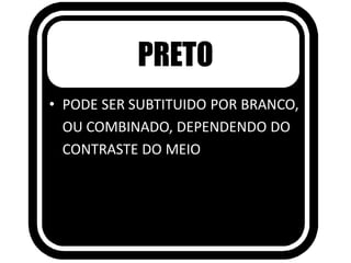 PRETO
• PODE SER SUBTITUIDO POR BRANCO,
OU COMBINADO, DEPENDENDO DO
CONTRASTE DO MEIO
 