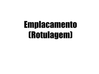 Emplacamento
(Rotulagem)
 