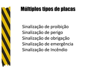 Múltiplos tipos de placas
Sinalização de proibição
Sinalização de perigo
Sinalização de obrigação
Sinalização de emergência
Sinalização de Incêndio
 