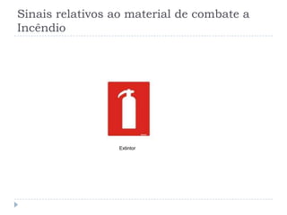 Sinais relativos ao material de combate a
Incêndio




                  Extintor
 