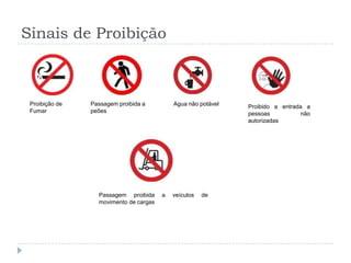 Sinais de Proibição



 Proibição de   Passagem proibida a         Agua não potável   Proibido a entrada a
 Fumar          peões                                          pessoas          não
                                                               autorizadas




                  Passagem proibida     a   veículos   de
                  movimento de cargas
 