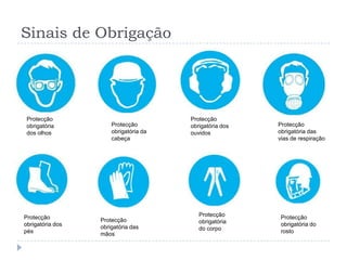 Sinais de Obrigação




 Protecção                             Protecção
 obrigatória          Protecção        obrigatória dos   Protecção
 dos olhos            obrigatória da   ouvidos           obrigatória das
                      cabeça                             vias de respiração




Protecção                                 Protecção       Protecção
                  Protecção               obrigatória
obrigatória dos   obrigatória das                         obrigatória do
pés                                       do corpo        rosto
                  mãos
 
