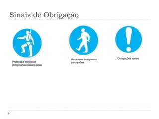 Sinais de Obrigação




                            Passagem obrigatória   Obrigações varias
Protecção individual        para peões
obrigatória contra quedas
 