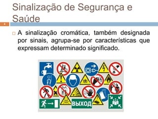 Sinalização de Segurança e
4
    Saúde
       A sinalização cromática, também designada
        por sinais, agrupa-se por características que
        expressam determinado significado.
 