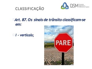 CLASSIFICAÇÃO
Art. 87. Os sinais de trânsito classificam-se
em:
I - verticais;
 