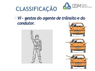 CLASSIFICAÇÃO
VI - gestos do agente de trânsito e do
condutor.
 