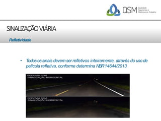 SINALIZAÇÃOVIÁRIA
• Todosossinais devemserrefletivos inteiramente, através do usode
película refletiva, conforme determina NBR14644/2013
Refletividade
 