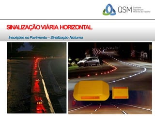InscriçõesnoPavimento– Sinalização Noturna
SINALIZAÇÃOVIÁRIA HORIZONTAL
 