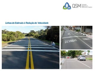 SINALIZAÇÃOVIÁRIA HORIZONTAL
LinhasdeEstímuloà Reduçãode Velocidade
 