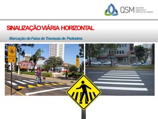 SINALIZAÇÃOVIÁRIA HORIZONTAL
Marcação deFaixadeTravessiade Pedestres
 
