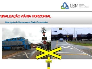 SINALIZAÇÃOVIÁRIA HORIZONTAL
Marcação deCruzamentosRodo Ferroviários
 