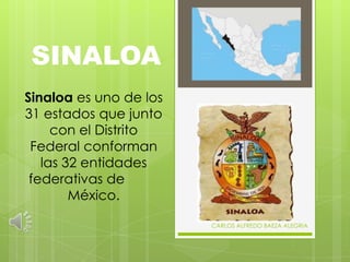 SINALOA
Sinaloa es uno de los
31 estados que junto
con el Distrito
Federal conforman
las 32 entidades
federativas de
México.
CARLOS ALFREDO BAEZA ALEGRIA
 