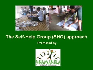 The Self-Help Group (SHG) approach
             Promoted by
 